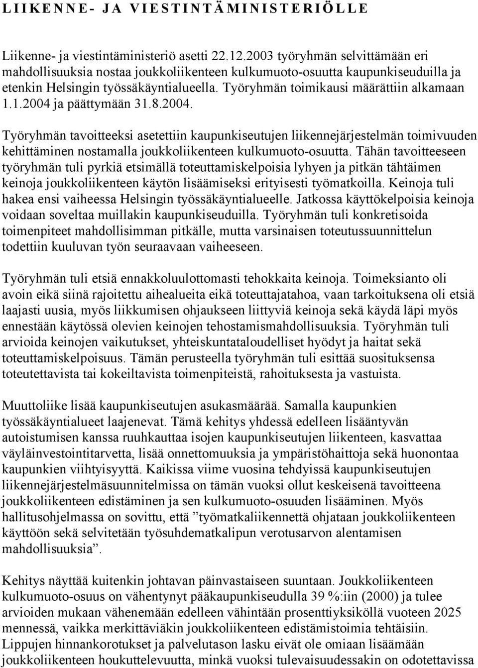 1.2004 ja päättymään 31.8.2004. Työryhmän tavoitteeksi asetettiin kaupunkiseutujen liikennejärjestelmän toimivuuden kehittäminen nostamalla joukkoliikenteen kulkumuoto-osuutta.