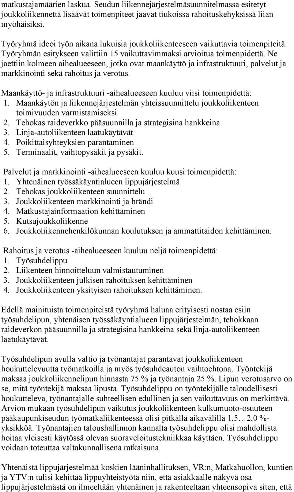 Ne jaettiin kolmeen aihealueeseen, jotka ovat maankäyttö ja infrastruktuuri, palvelut ja markkinointi sekä rahoitus ja verotus.