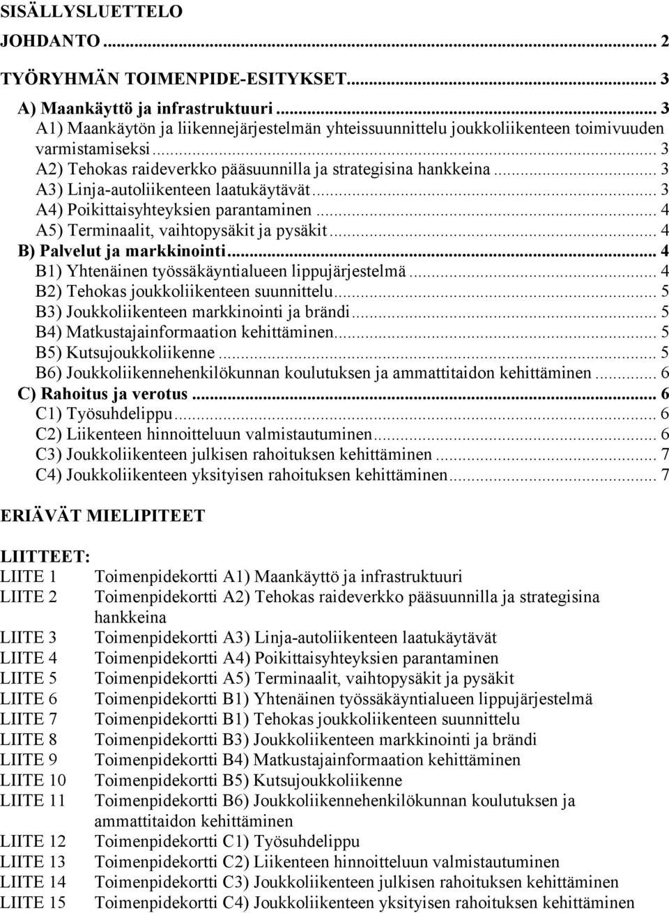 .. 3 A3) Linja-autoliikenteen laatukäytävät... 3 A4) Poikittaisyhteyksien parantaminen... 4 A5) Terminaalit, vaihtopysäkit ja pysäkit... 4 B) Palvelut ja markkinointi.