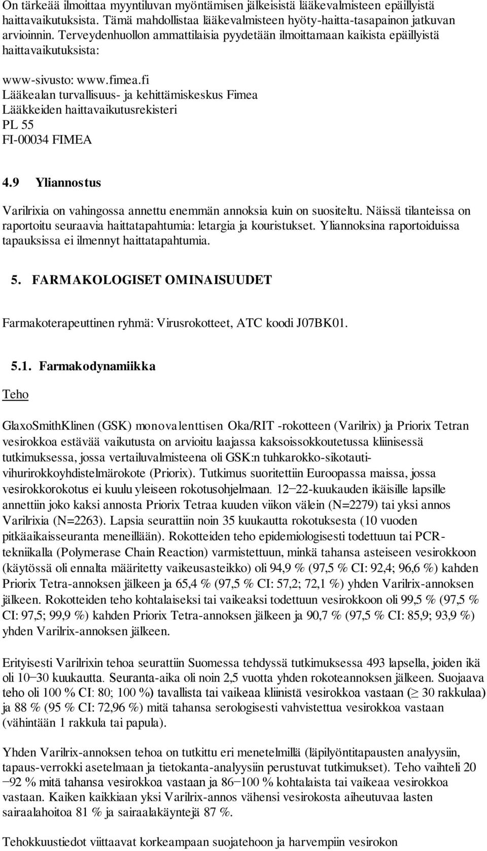 fi Lääkealan turvallisuus- ja kehittämiskeskus Fimea Lääkkeiden haittavaikutusrekisteri PL 55 FI-00034 FIMEA 4.9 Yliannostus Varilrixia on vahingossa annettu enemmän annoksia kuin on suositeltu.