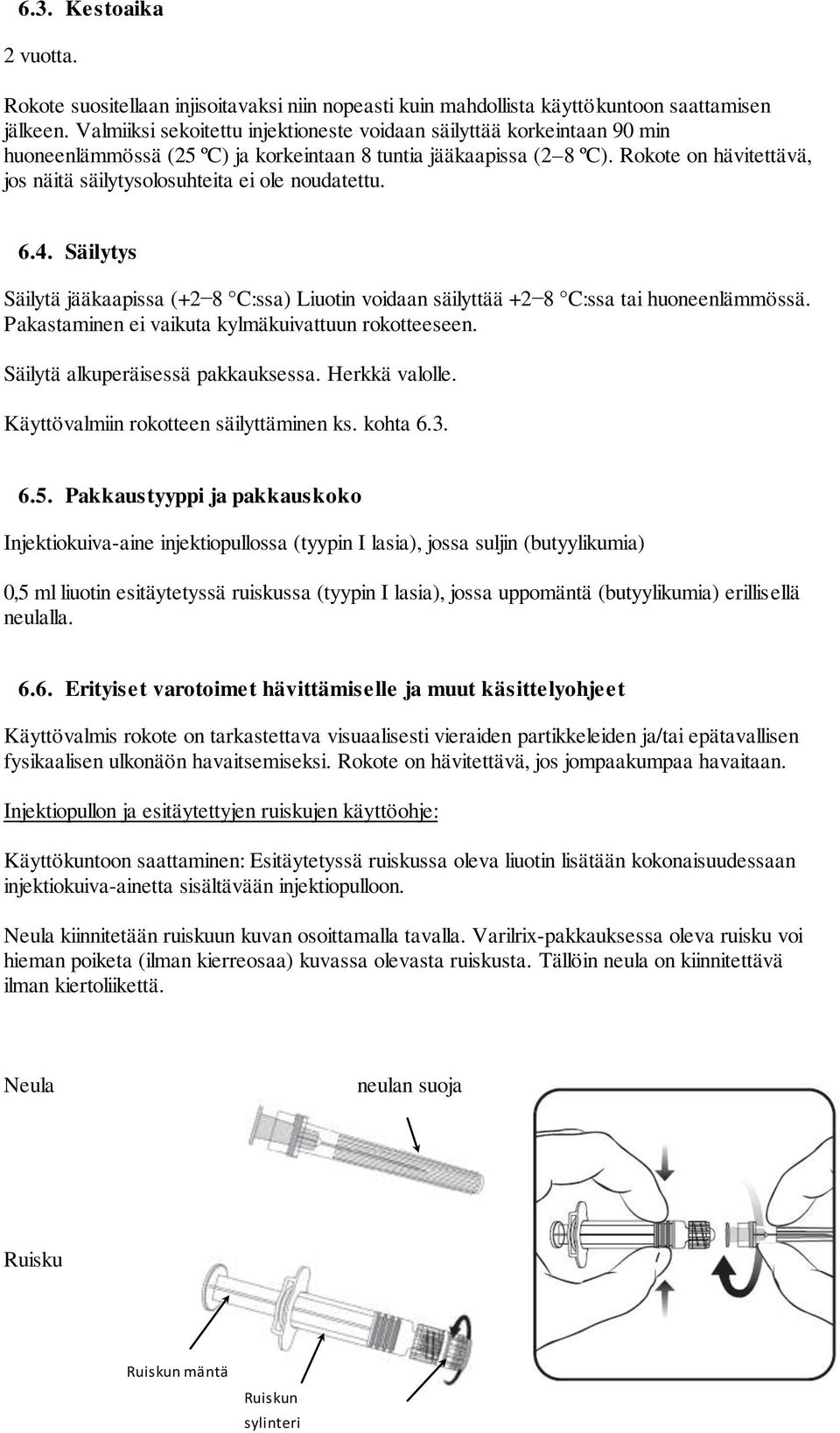 Rokote on hävitettävä, jos näitä säilytysolosuhteita ei ole noudatettu. 6.4. Säilytys Säilytä jääkaapissa (+2 8 C:ssa) Liuotin voidaan säilyttää +2 8 C:ssa tai huoneenlämmössä.