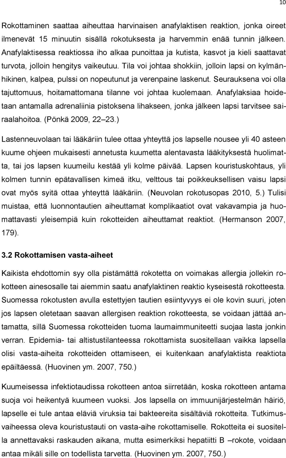 Tila voi johtaa shokkiin, jolloin lapsi on kylmänhikinen, kalpea, pulssi on nopeutunut ja verenpaine laskenut. Seurauksena voi olla tajuttomuus, hoitamattomana tilanne voi johtaa kuolemaan.