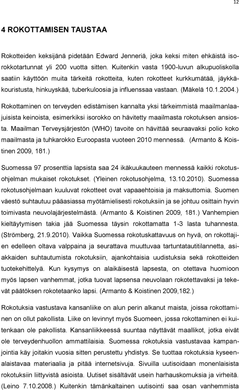) Rokottaminen on terveyden edistämisen kannalta yksi tärkeimmistä maailmanlaajuisista keinoista, esimerkiksi isorokko on hävitetty maailmasta rokotuksen ansiosta.