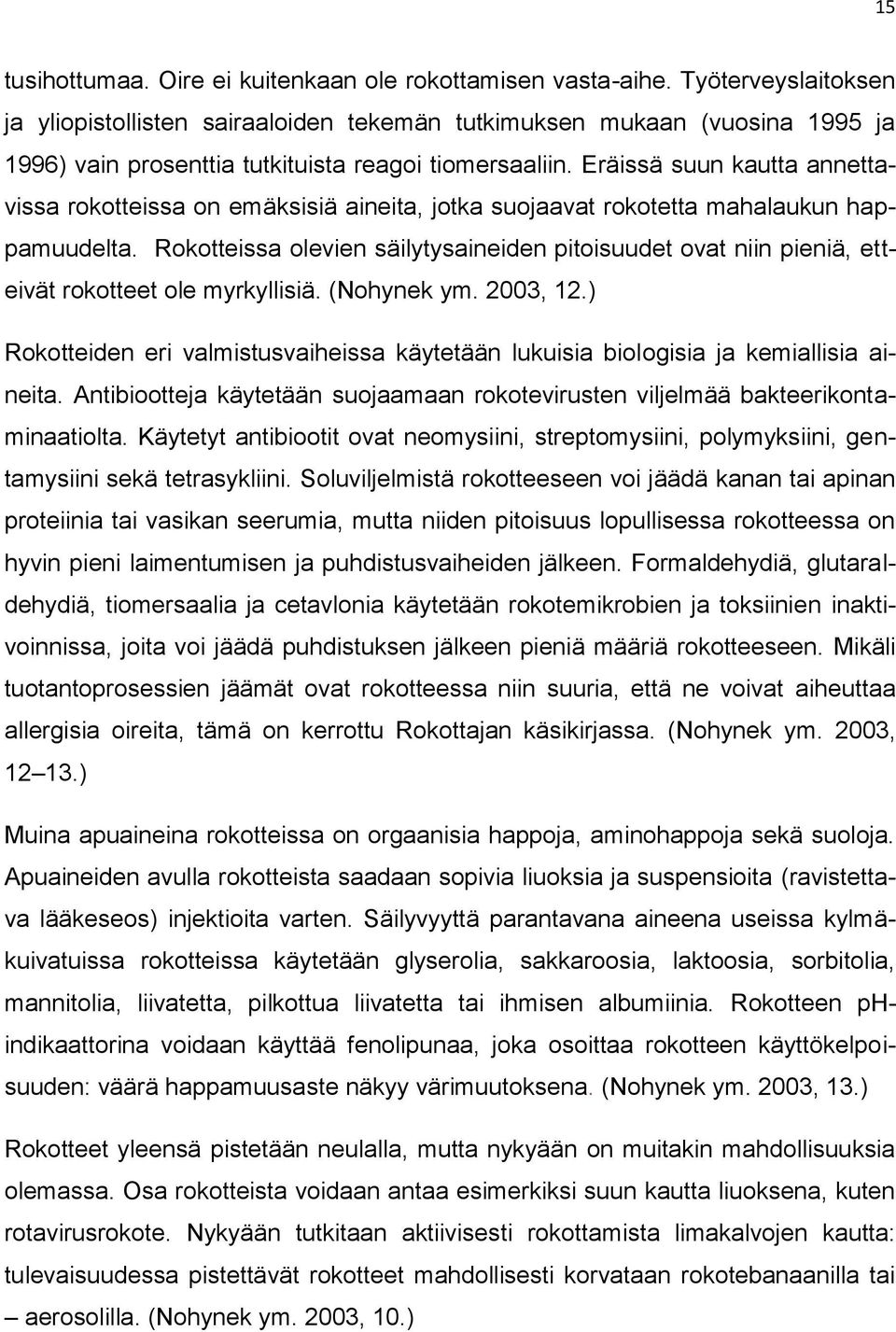 Eräissä suun kautta annettavissa rokotteissa on emäksisiä aineita, jotka suojaavat rokotetta mahalaukun happamuudelta.