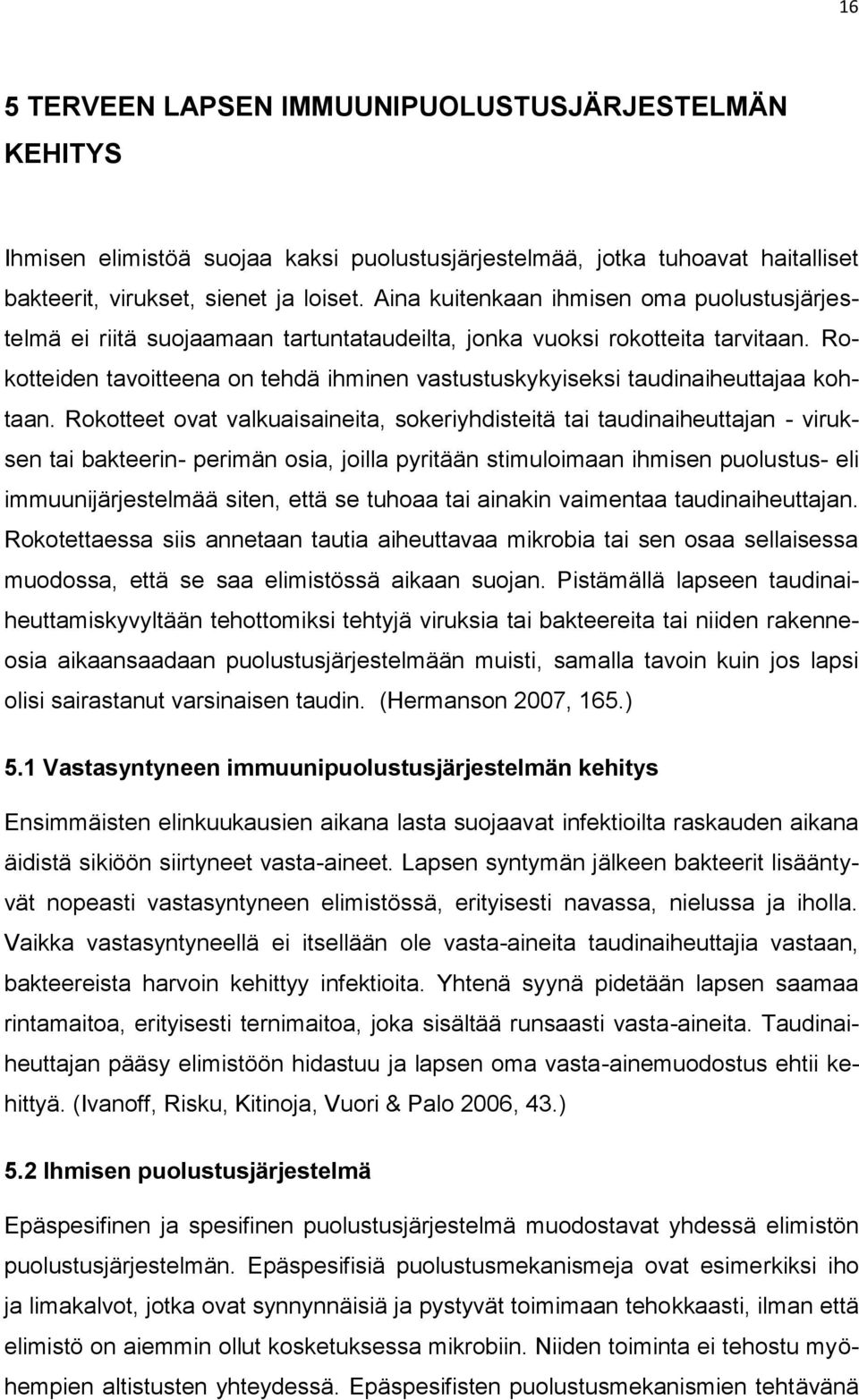 Rokotteiden tavoitteena on tehdä ihminen vastustuskykyiseksi taudinaiheuttajaa kohtaan.