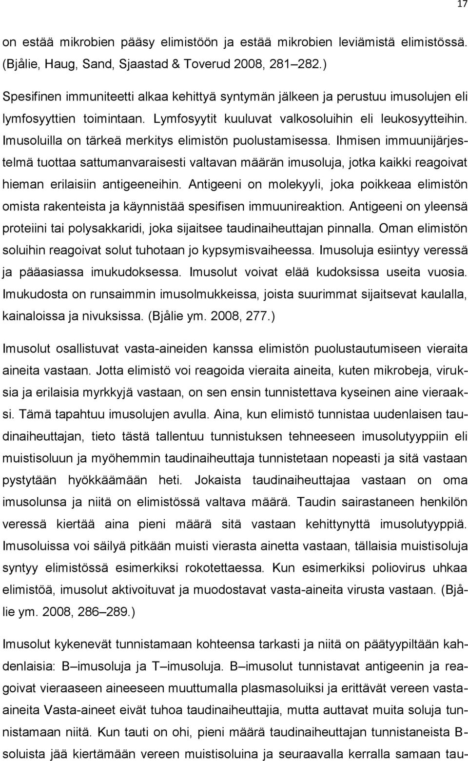 Imusoluilla on tärkeä merkitys elimistön puolustamisessa. Ihmisen immuunijärjestelmä tuottaa sattumanvaraisesti valtavan määrän imusoluja, jotka kaikki reagoivat hieman erilaisiin antigeeneihin.