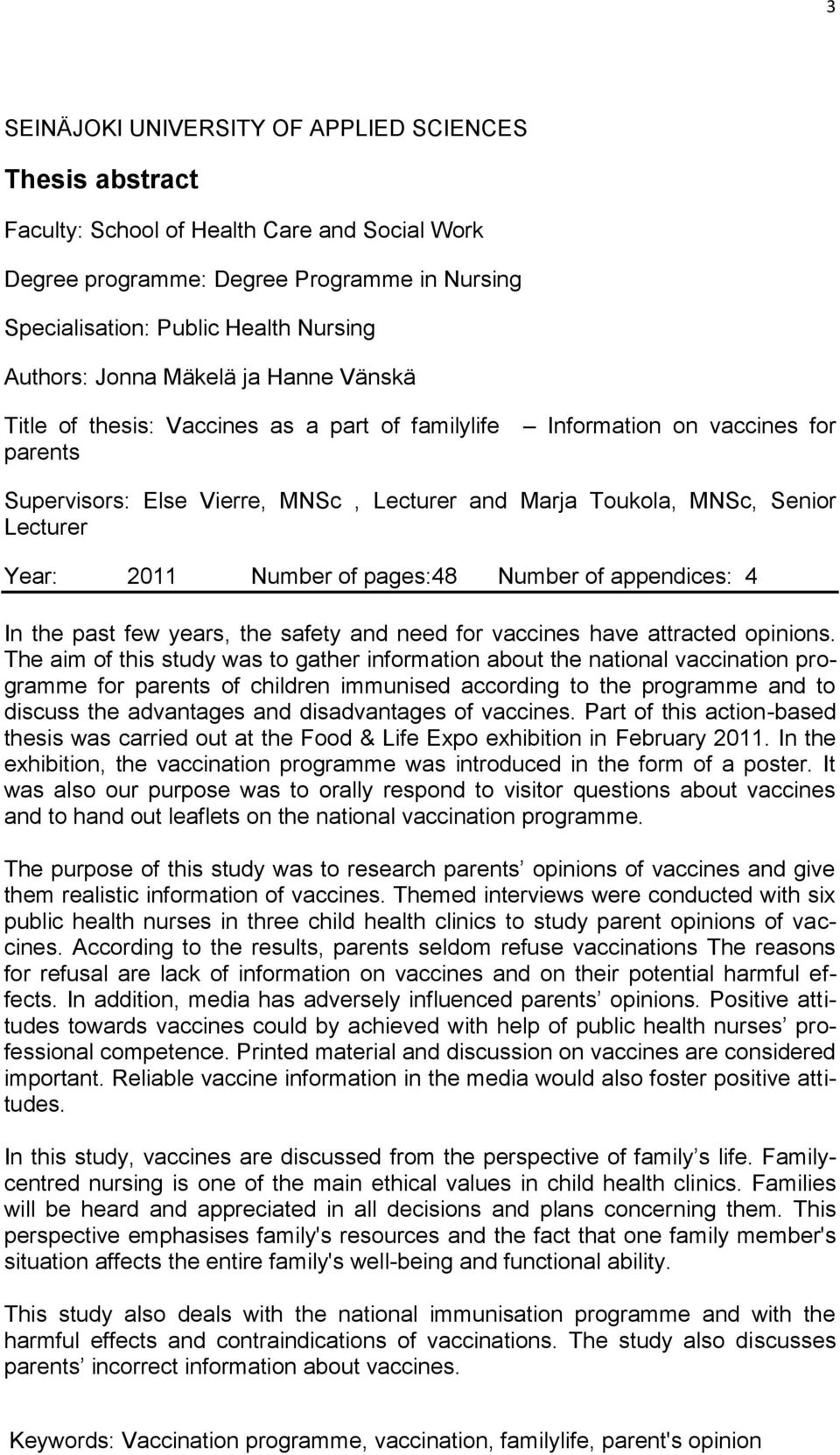 Year: 2011 Number of pages:48 Number of appendices: 4 In the past few years, the safety and need for vaccines have attracted opinions.