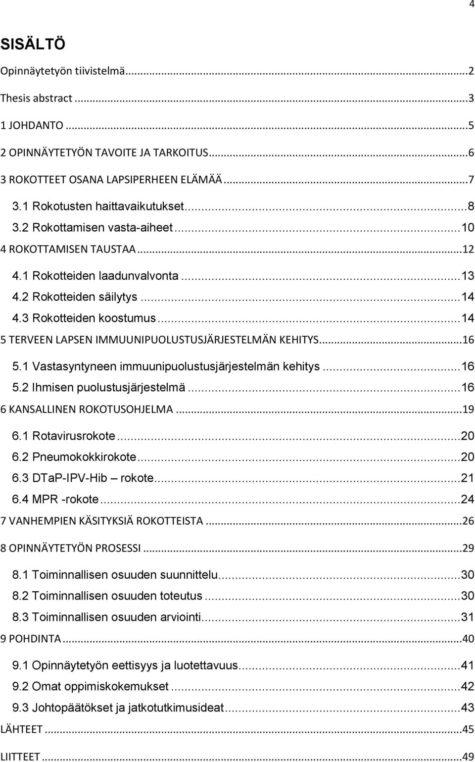 .. 14 5 TERVEEN LAPSEN IMMUUNIPUOLUSTUSJÄRJESTELMÄN KEHITYS... 16 5.1 Vastasyntyneen immuunipuolustusjärjestelmän kehitys... 16 5.2 Ihmisen puolustusjärjestelmä... 16 6 KANSALLINEN ROKOTUSOHJELMA.