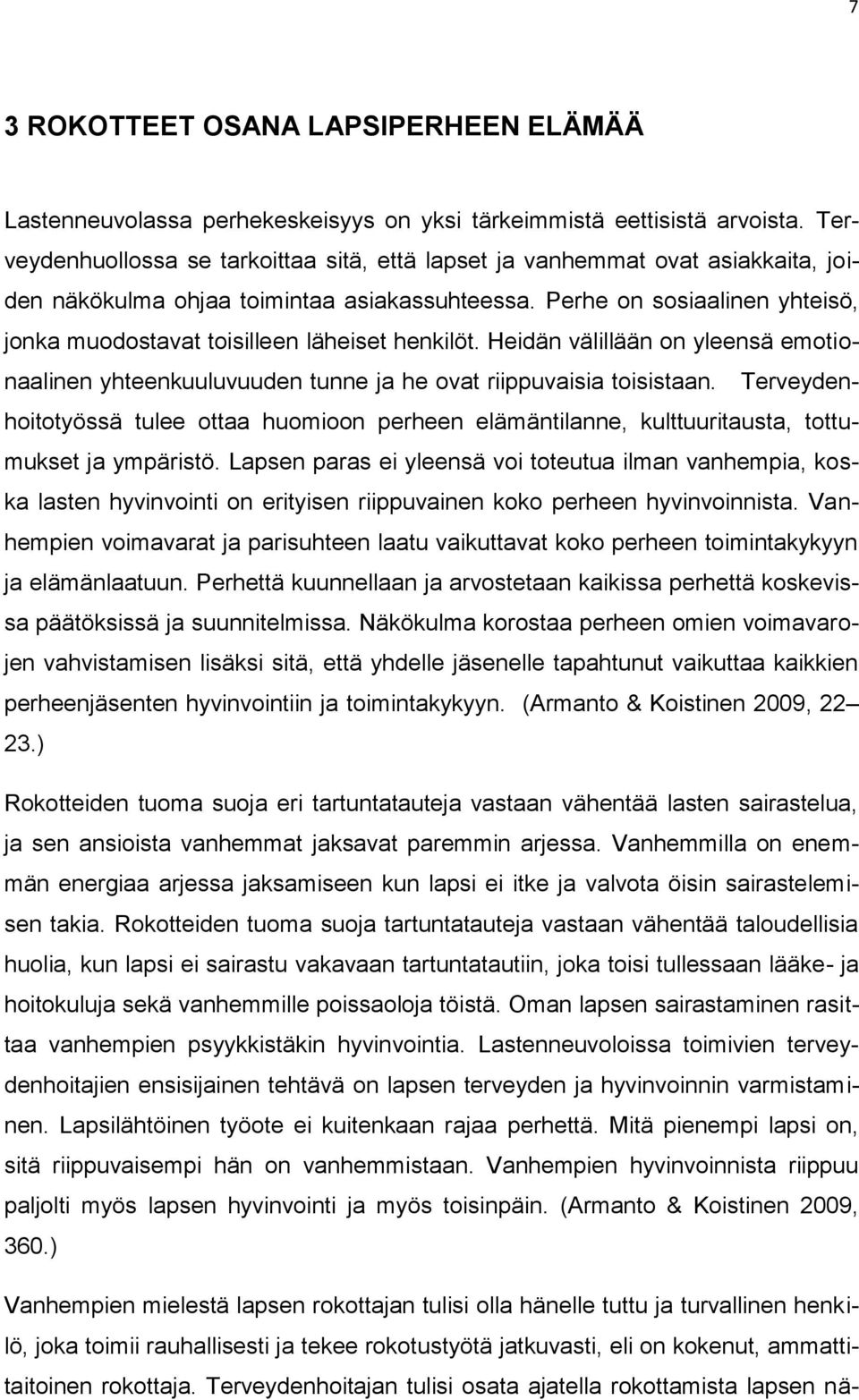 Perhe on sosiaalinen yhteisö, jonka muodostavat toisilleen läheiset henkilöt. Heidän välillään on yleensä emotionaalinen yhteenkuuluvuuden tunne ja he ovat riippuvaisia toisistaan.