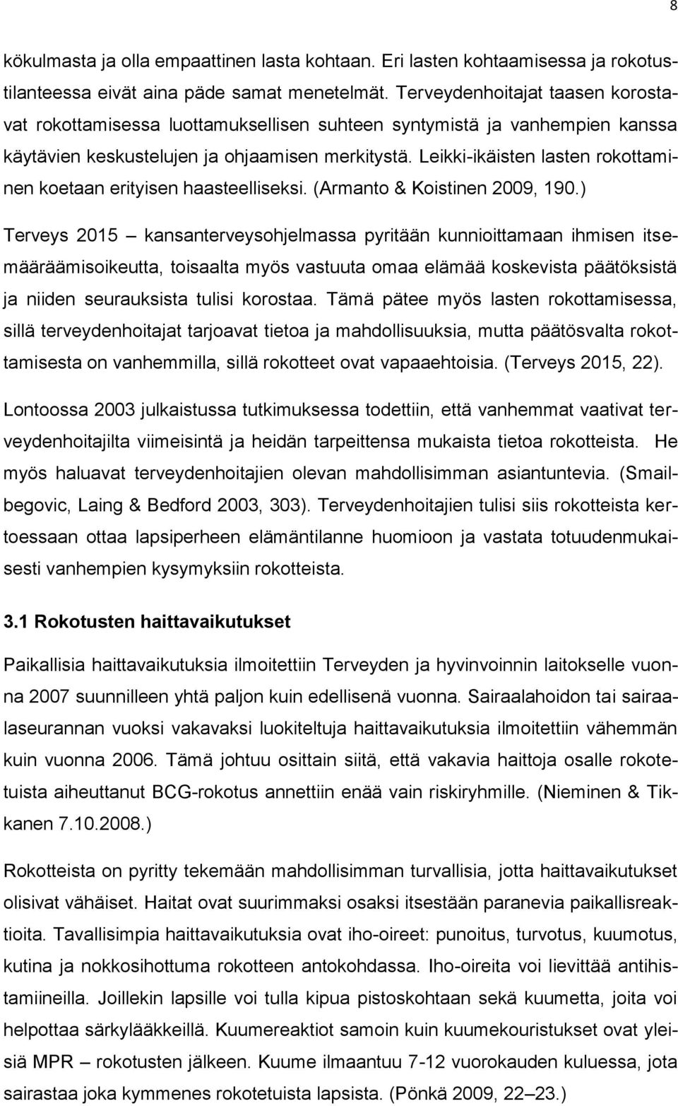 Leikki-ikäisten lasten rokottaminen koetaan erityisen haasteelliseksi. (Armanto & Koistinen 2009, 190.