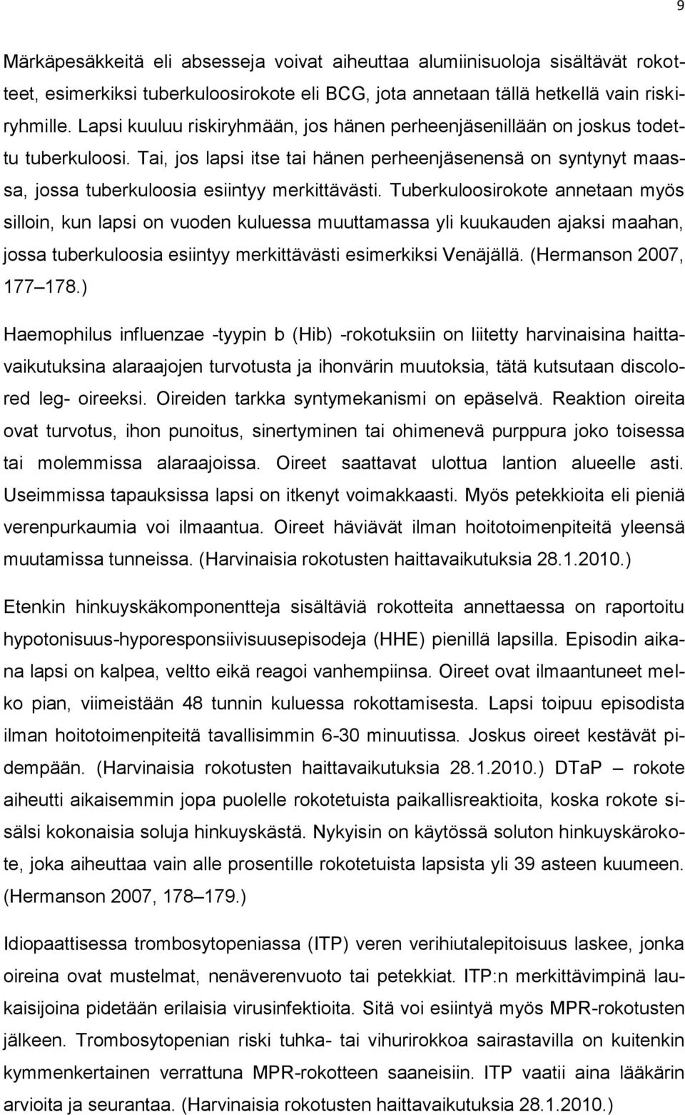 Tuberkuloosirokote annetaan myös silloin, kun lapsi on vuoden kuluessa muuttamassa yli kuukauden ajaksi maahan, jossa tuberkuloosia esiintyy merkittävästi esimerkiksi Venäjällä.