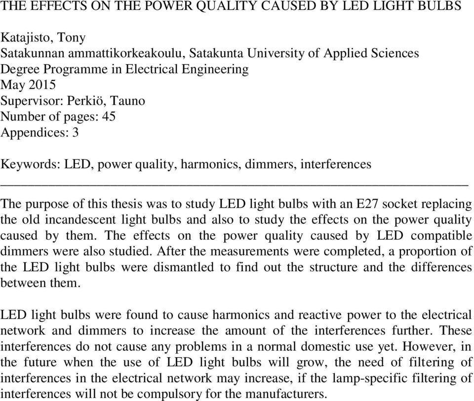 replacing the old incandescent light bulbs and also to study the effects on the power quality caused by them. The effects on the power quality caused by LED compatible dimmers were also studied.