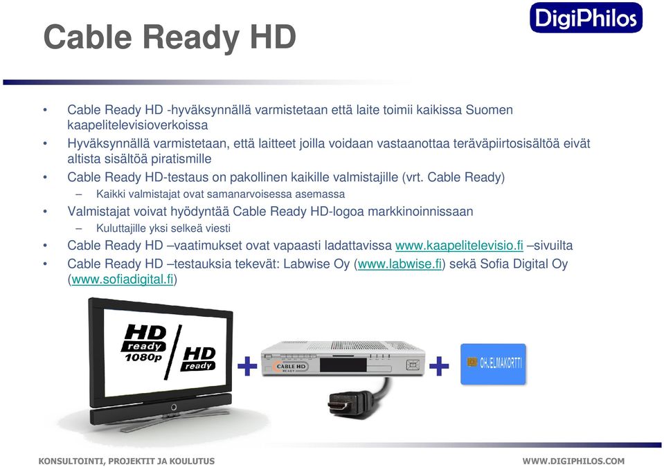 Cable Ready) Kaikki valmistajat ovat samanarvoisessa asemassa Valmistajat voivat hyödyntää Cable Ready HD-logoa markkinoinnissaan Kuluttajille yksi selkeä viesti Cable