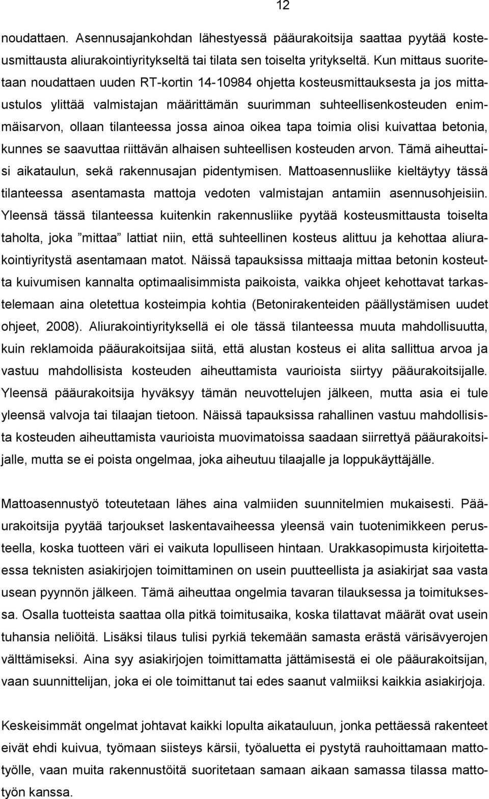 tilanteessa jossa ainoa oikea tapa toimia olisi kuivattaa betonia, kunnes se saavuttaa riittävän alhaisen suhteellisen kosteuden arvon. Tämä aiheuttaisi aikataulun, sekä rakennusajan pidentymisen.