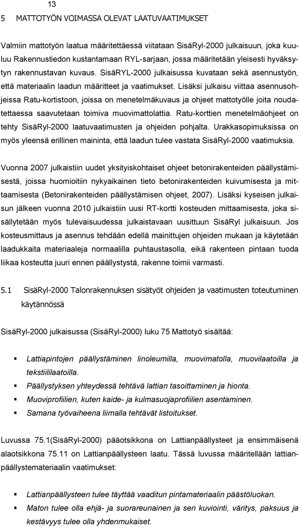 Lisäksi julkaisu viittaa asennusohjeissa Ratu-kortistoon, joissa on menetelmäkuvaus ja ohjeet mattotyölle joita noudatettaessa saavutetaan toimiva muovimattolattia.