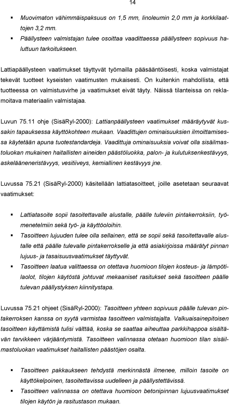 On kuitenkin mahdollista, että tuotteessa on valmistusvirhe ja vaatimukset eivät täyty. Näissä tilanteissa on reklamoitava materiaalin valmistajaa. Luvun 75.