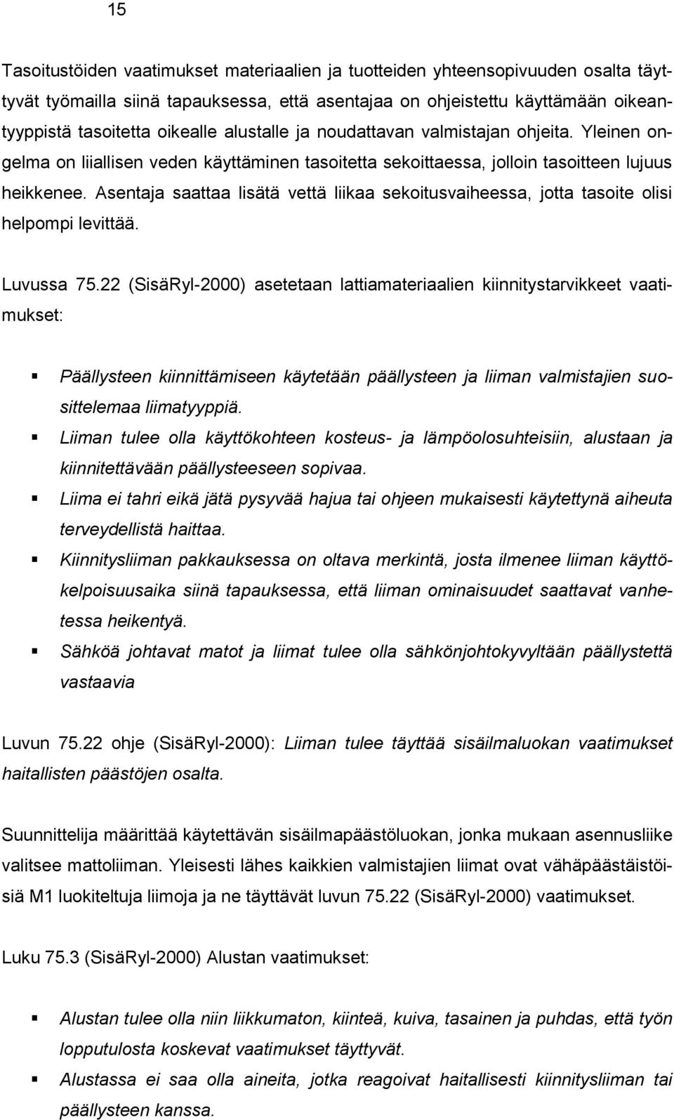 Asentaja saattaa lisätä vettä liikaa sekoitusvaiheessa, jotta tasoite olisi helpompi levittää. Luvussa 75.