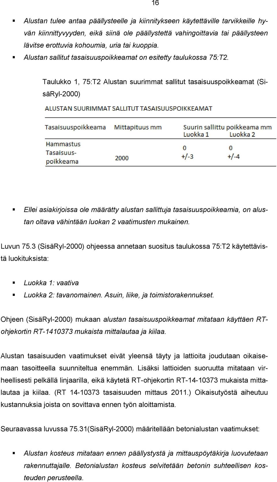 Taulukko 1, 75:T2 Alustan suurimmat sallitut tasaisuuspoikkeamat (SisäRyl-2000) Ellei asiakirjoissa ole määrätty alustan sallittuja tasaisuuspoikkeamia, on alustan oltava vähintään luokan 2