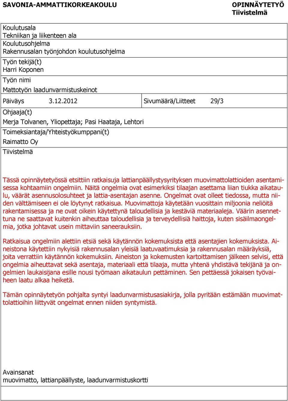 2012 Sivumäärä/Liitteet 29/3 Ohjaaja(t) Merja Tolvanen, Yliopettaja; Pasi Haataja, Lehtori Toimeksiantaja/Yhteistyökumppani(t) Raimatto Oy Tiivistelmä Tässä opinnäytetyössä etsittiin ratkaisuja