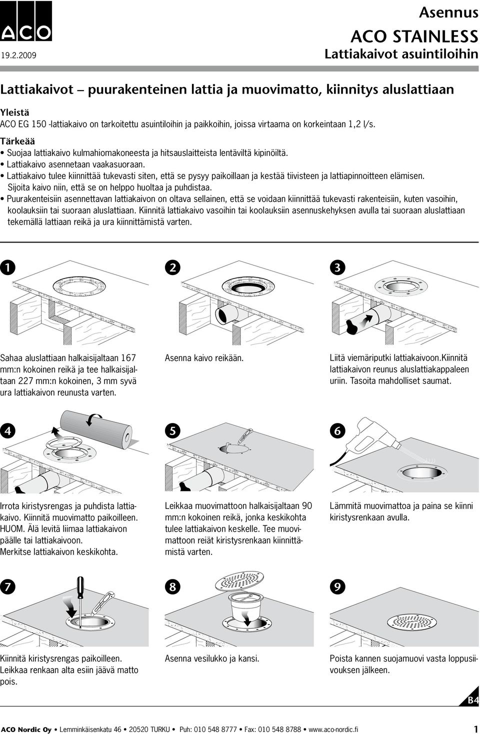 Puurakenteisiin asennettavan lattiakaivon on oltava sellainen, että se voidaan kiinnittää tukevasti rakenteisiin, kuten vasoihin, koolauksiin tai suoraan aluslattiaan.