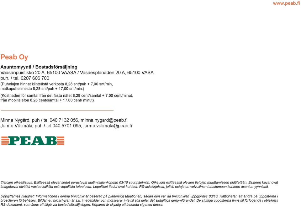 ) (Kostnaden för samtal från det fasta nätet 8,28 cent/samtal + 7,00 cent/minut, från mobiltelefon 8,28 cent/samtal + 17,00 cent/ minut) Minna Nygård, puh / tel 040 7132 056, minna.nygard@peab.