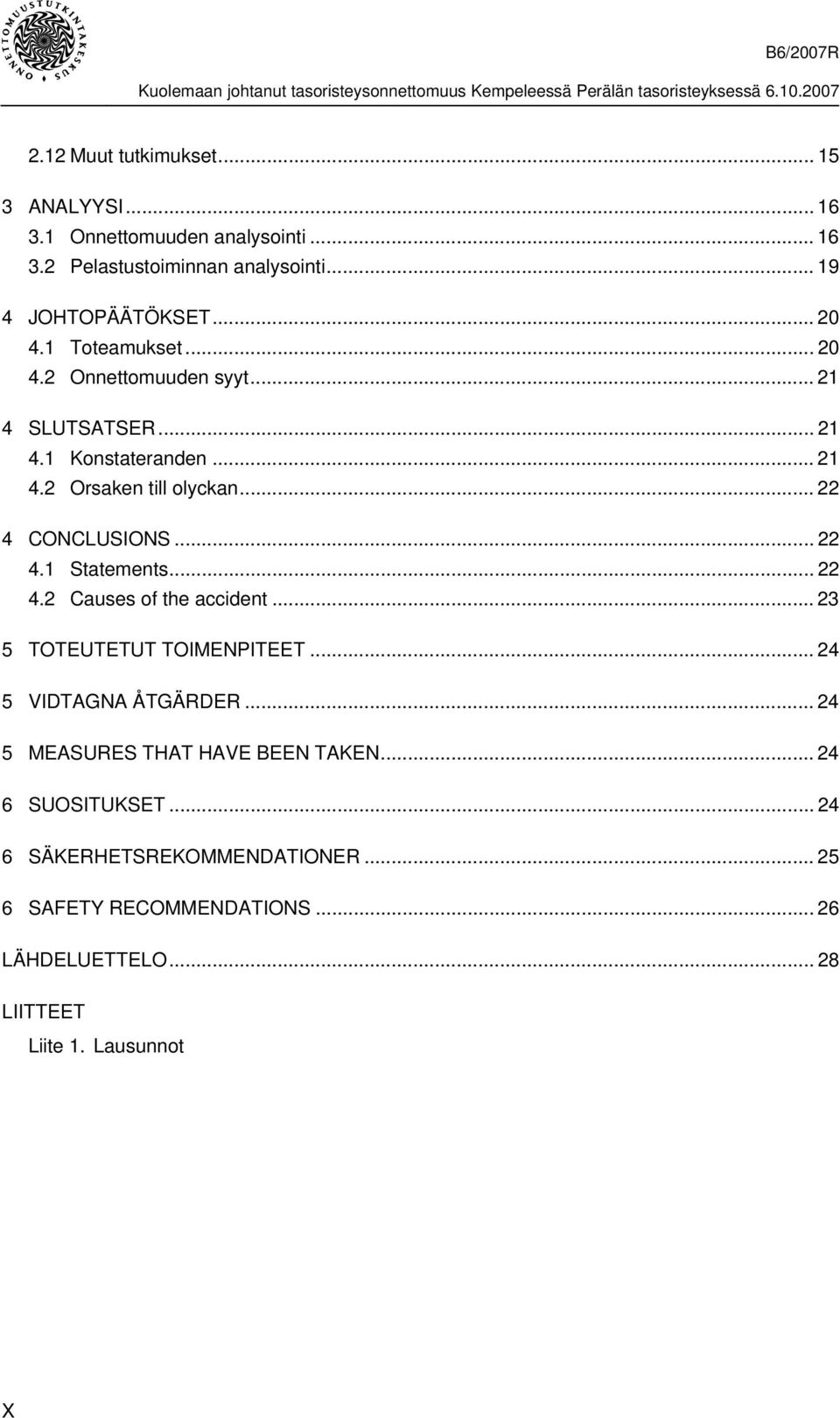 .. 22 4.2 Causes of the accident... 23 5 TOTEUTETUT TOIMENPITEET... 24 5 VIDTAGNA ÅTGÄRDER... 24 5 MEASURES THAT HAVE BEEN TAKEN.