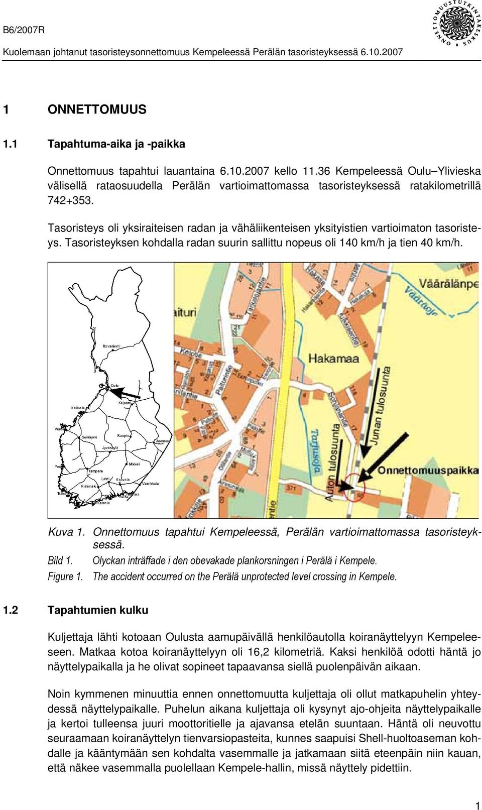 Tasoristeys oli yksiraiteisen radan ja vähäliikenteisen yksityistien vartioimaton tasoristeys. Tasoristeyksen kohdalla radan suurin sallittu nopeus oli 140 km/h ja tien 40 km/h. Kuva 1.