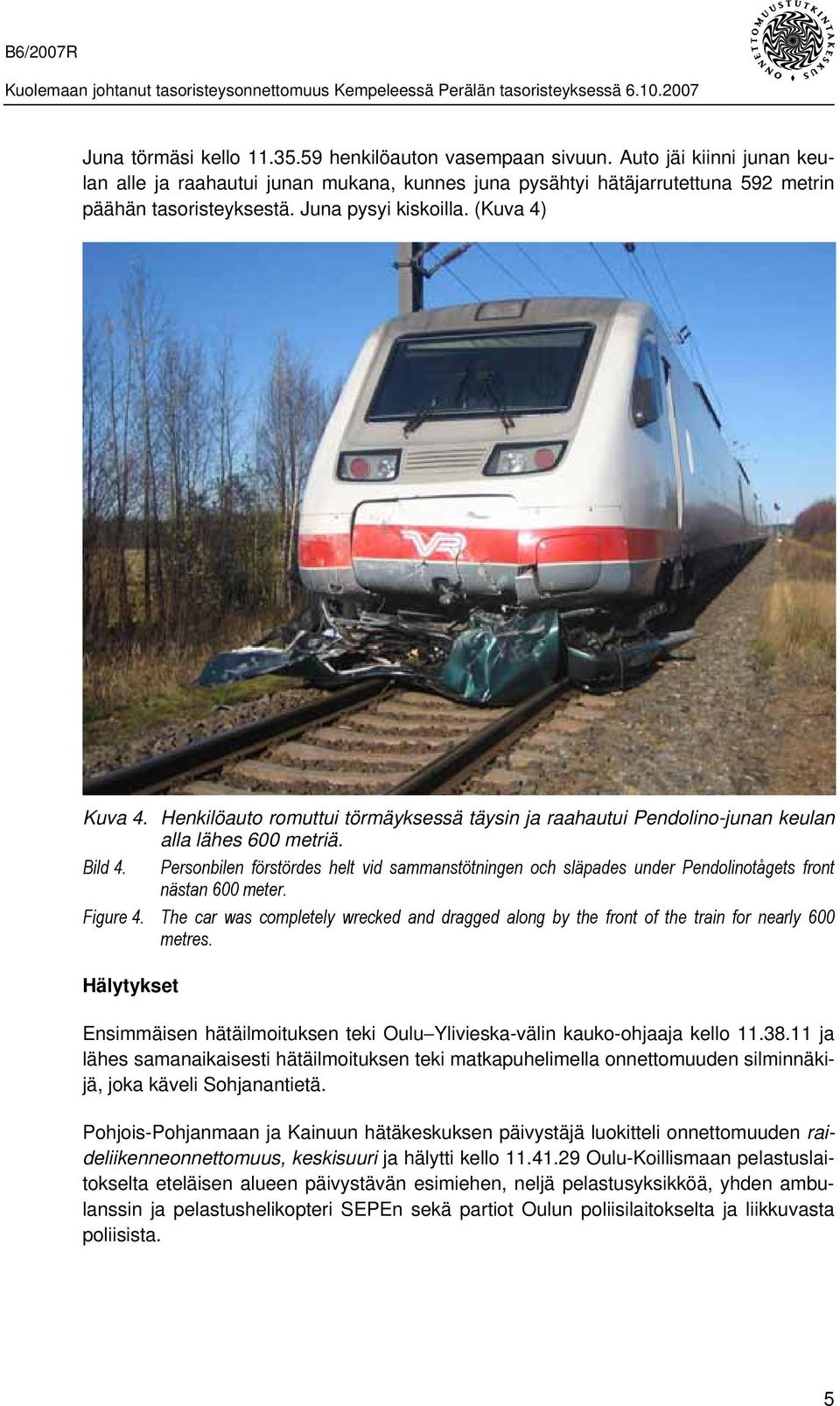 Personbilen förstördes helt vid sammanstötningen och släpades under Pendolinotågets front nästan 600 meter. Figure 4.