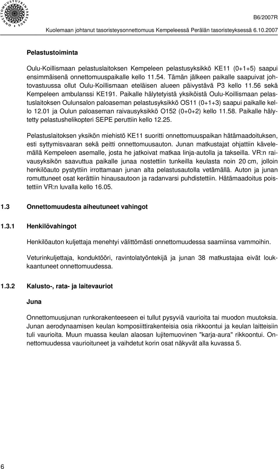 Paikalle hälytetyistä yksiköistä Oulu-Koillismaan pelastuslaitoksen Oulunsalon paloaseman pelastusyksikkö OS11 (0+1+3) saapui paikalle kello 12.