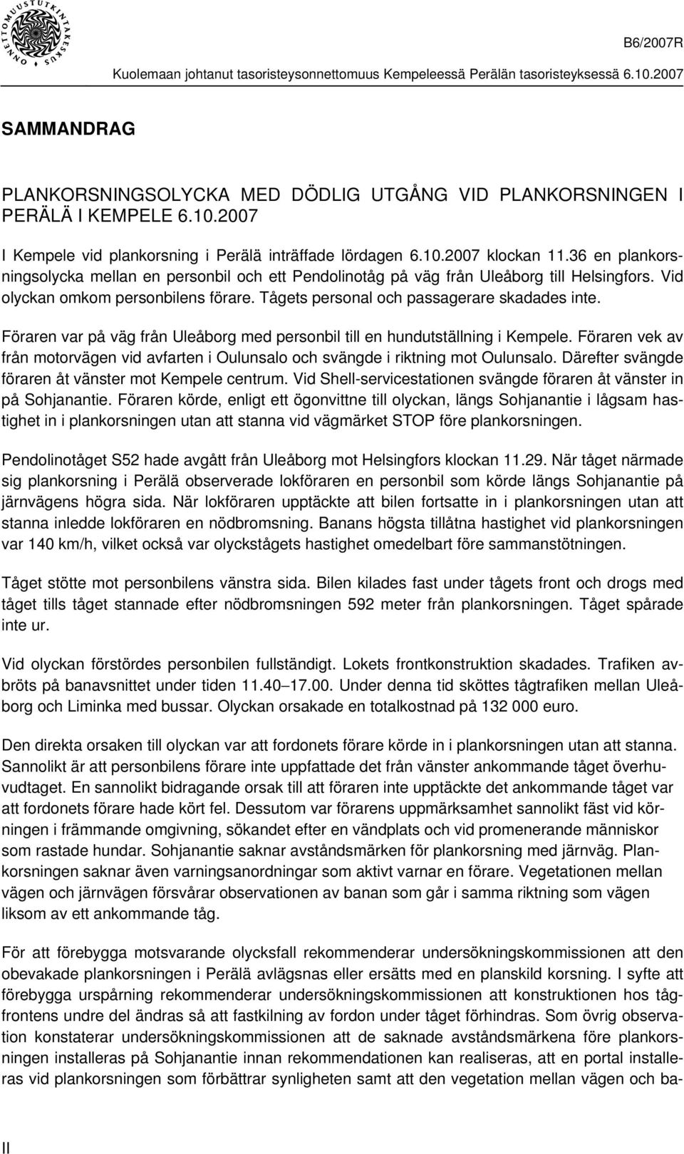 Föraren var på väg från Uleåborg med personbil till en hundutställning i Kempele. Föraren vek av från motorvägen vid avfarten i Oulunsalo och svängde i riktning mot Oulunsalo.