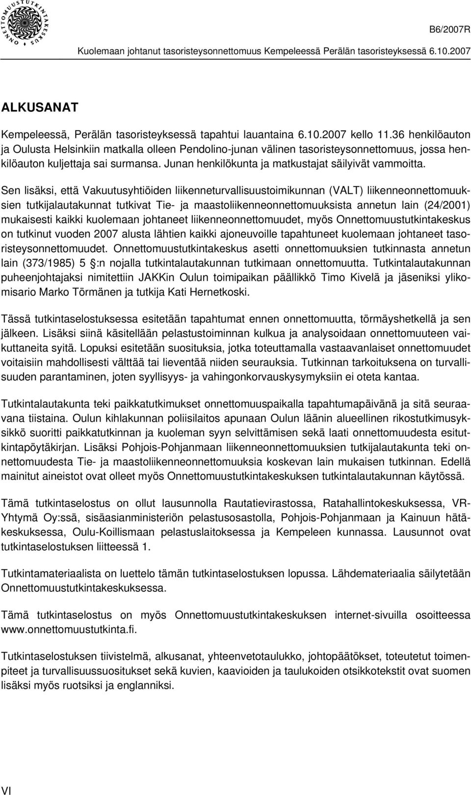 Sen lisäksi, että Vakuutusyhtiöiden liikenneturvallisuustoimikunnan (VALT) liikenneonnettomuuksien tutkijalautakunnat tutkivat Tie- ja maastoliikenneonnettomuuksista annetun lain (24/2001) mukaisesti