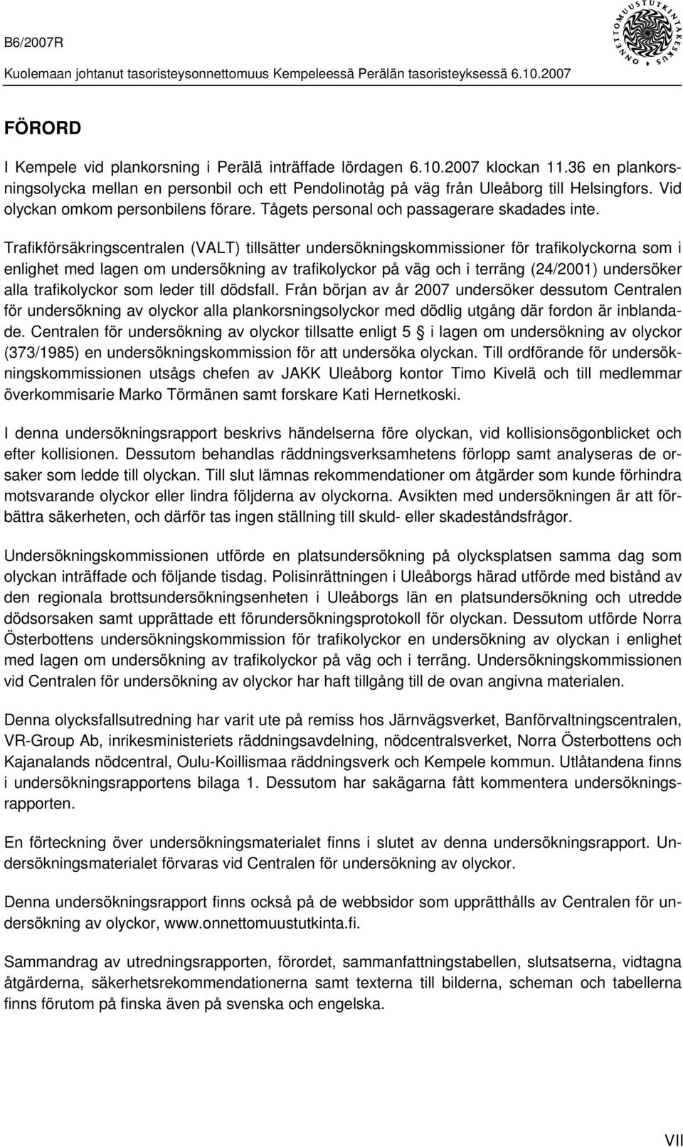 Trafikförsäkringscentralen (VALT) tillsätter undersökningskommissioner för trafikolyckorna som i enlighet med lagen om undersökning av trafikolyckor på väg och i terräng (24/2001) undersöker alla