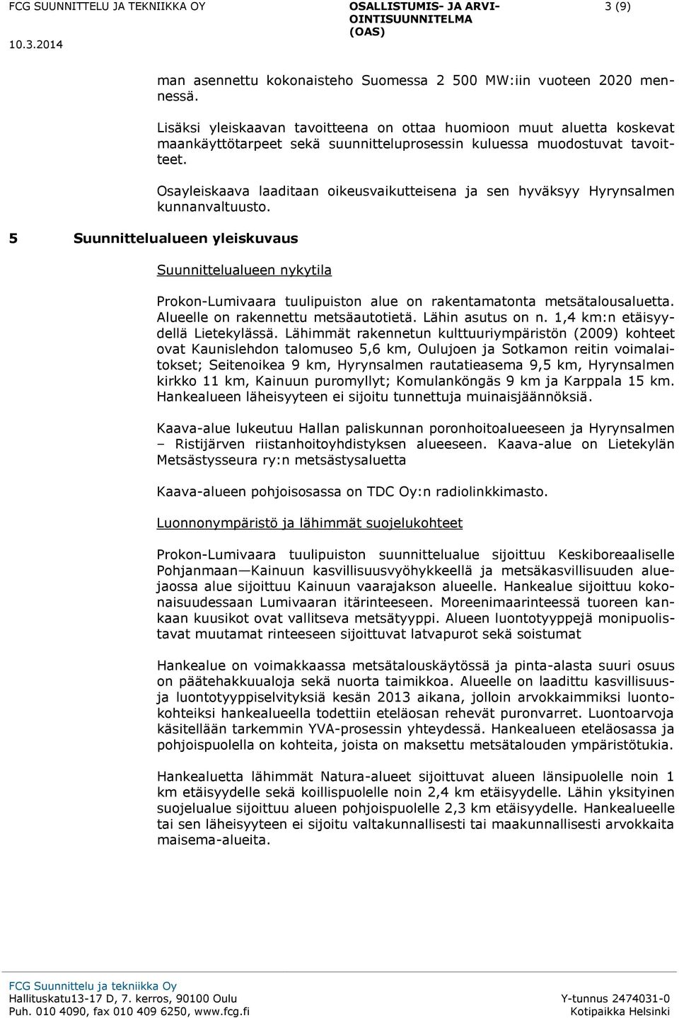 Osayleiskaava laaditaan oikeusvaikutteisena ja sen hyväksyy Hyrynsalmen kunnanvaltuusto. Suunnittelualueen nykytila Prokon-Lumivaara tuulipuiston alue on rakentamatonta metsätalousaluetta.