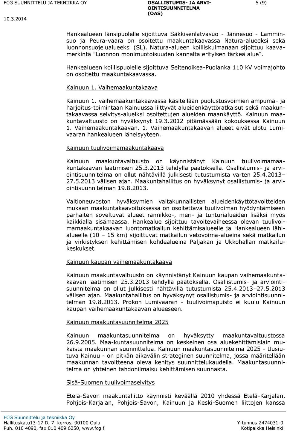 Hankealueen koillispuolelle sijoittuva Seitenoikea-Puolanka 110 kv voimajohto on osoitettu maakuntakaavassa. Kainuun 1. Vaihemaakuntakaava Kainuun 1.