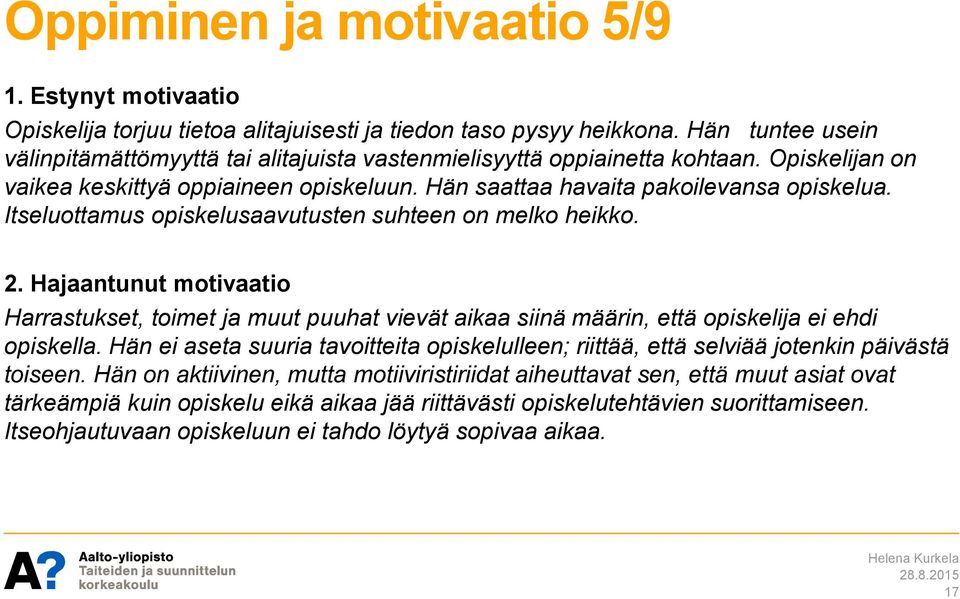 Itseluottamus opiskelusaavutusten suhteen on melko heikko. 2. Hajaantunut motivaatio Harrastukset, toimet ja muut puuhat vievät aikaa siinä määrin, että opiskelija ei ehdi opiskella.