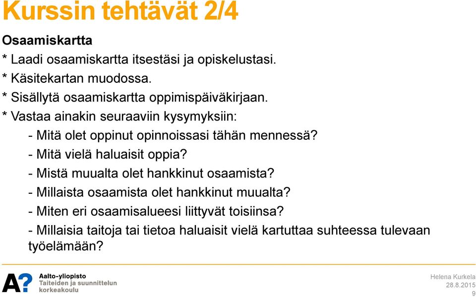 * Vastaa ainakin seuraaviin kysymyksiin: - Mitä olet oppinut opinnoissasi tähän mennessä? - Mitä vielä haluaisit oppia?