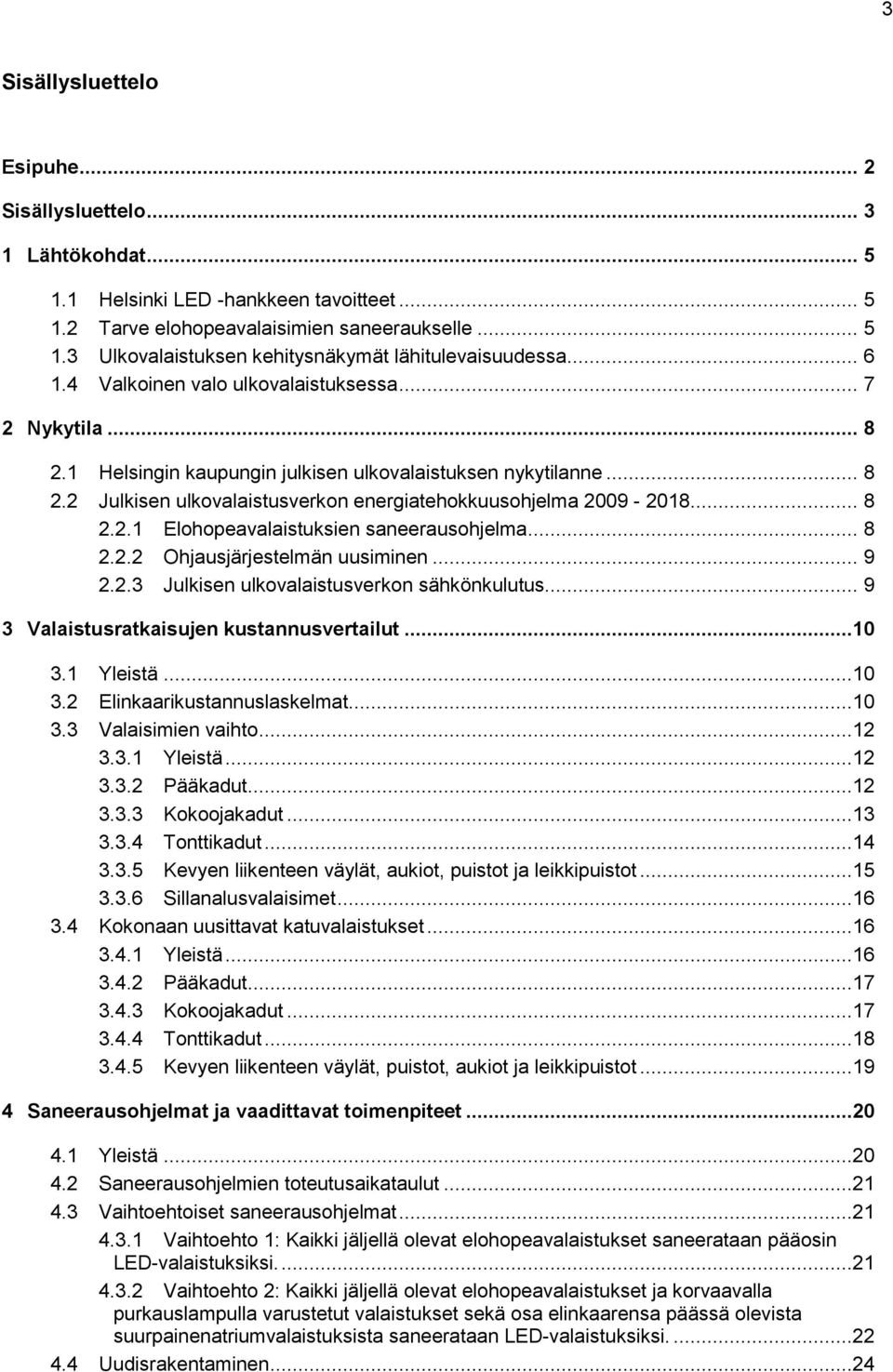 .. 8 2.2.1 Elohopeavalaistuksien saneerausohjelma... 8 2.2.2 Ohjausjärjestelmän uusiminen... 9 2.2.3 Julkisen ulkovalaistusverkon sähkönkulutus... 9 3 Valaistusratkaisujen kustannusvertailut...10 3.