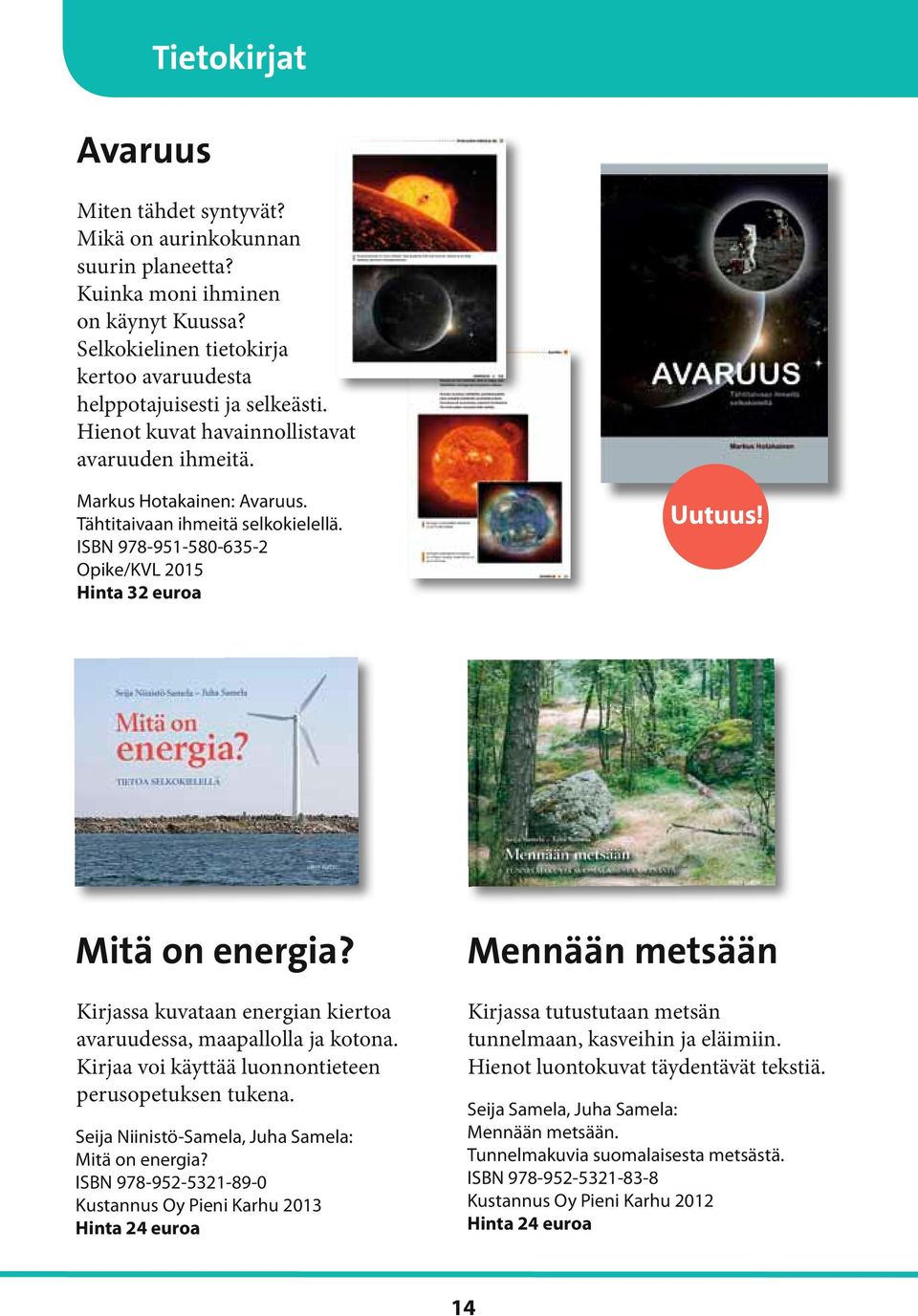 Kirjassa kuvataan energian kiertoa avaruudessa, maapallolla ja kotona. Kirjaa voi käyttää luonnontieteen perusopetuksen tukena. Seija Niinistö-Samela, Juha Samela: Mitä on energia?