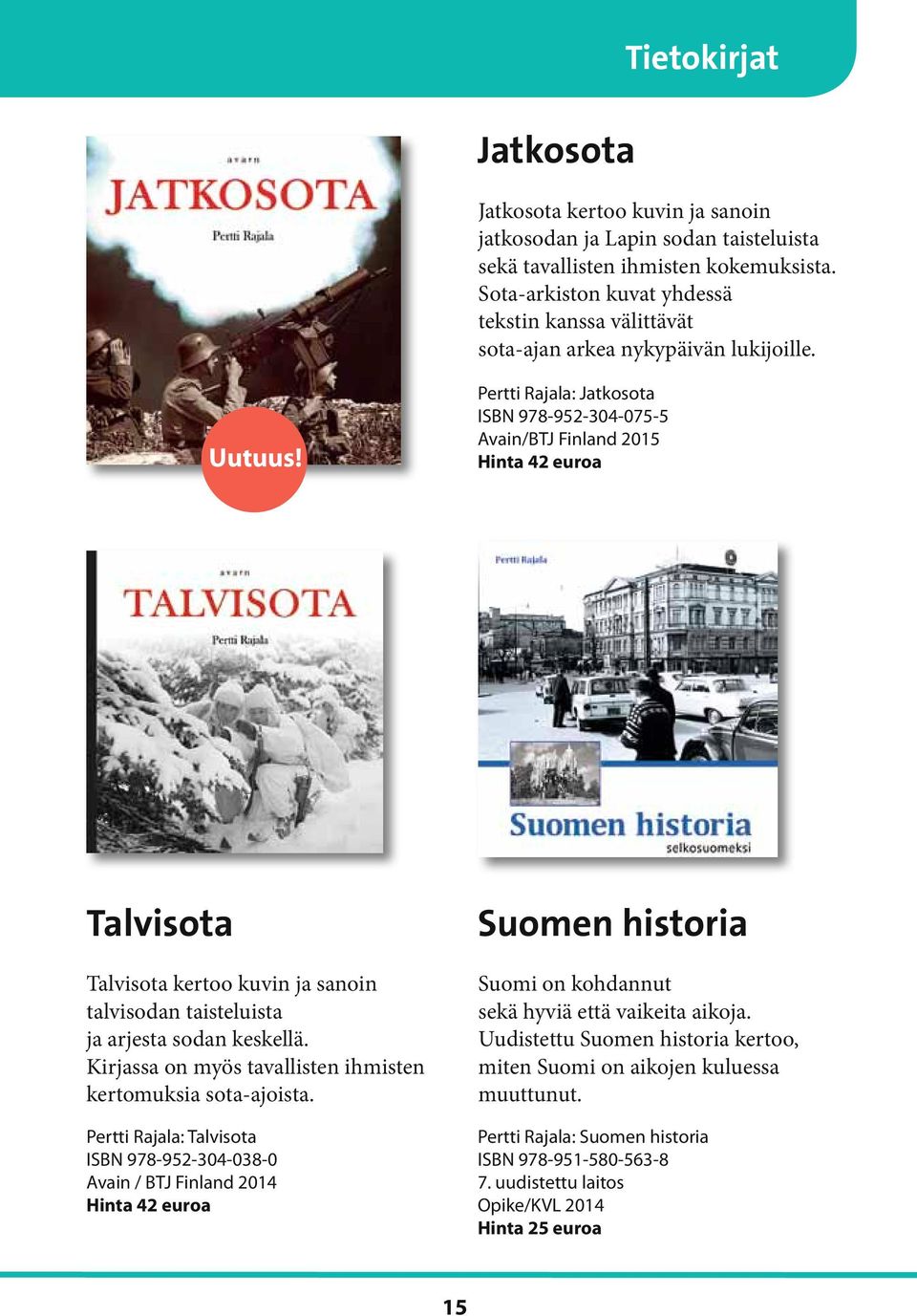 Pertti Rajala: Jatkosota ISBN 978-952-304-075-5 Avain/BTJ Finland 2015 Hinta 42 euroa Talvisota Talvisota kertoo kuvin ja sanoin talvisodan taisteluista ja arjesta sodan keskellä.