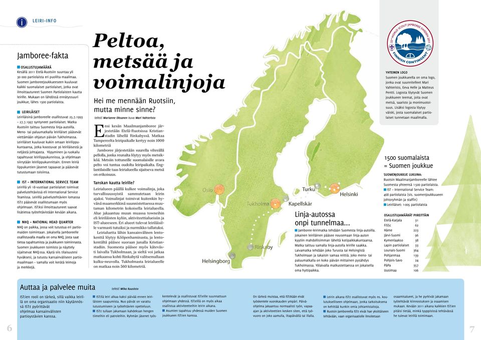 Leiriläiset Leiriläisinä Jamboreelle osallistuvat 25.7.1993 27.7.1997 syntyneet partiolaiset. Matka Ruotsiin taittuu Suomesta linja-autoilla.