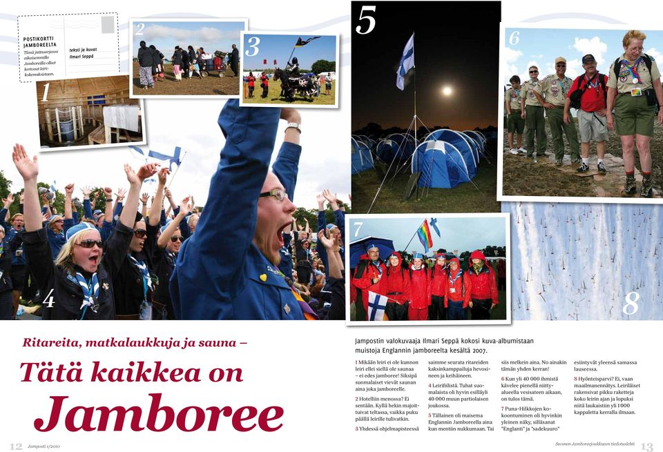 Tätä kaikkea on 1 Mikään leiri ei ole kunnon leiri ellei siellä ole saunaa ei edes jamboree! Siksipä suomalaiset vievät saunan aina joka jamboreelle. 2 Hotelliin menossa? Ei sentään.