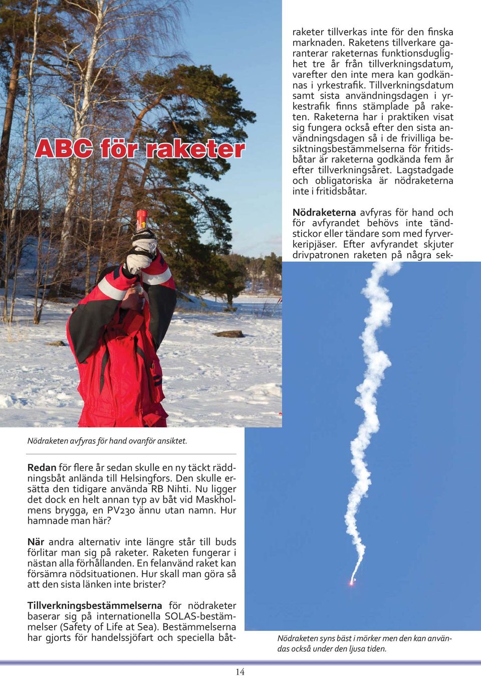 Raketens tillverkare garanterar raketernas funktionsduglighet tre år från tillverkningsdatum, varefter den inte mera kan godkännas i yrkestrafik.