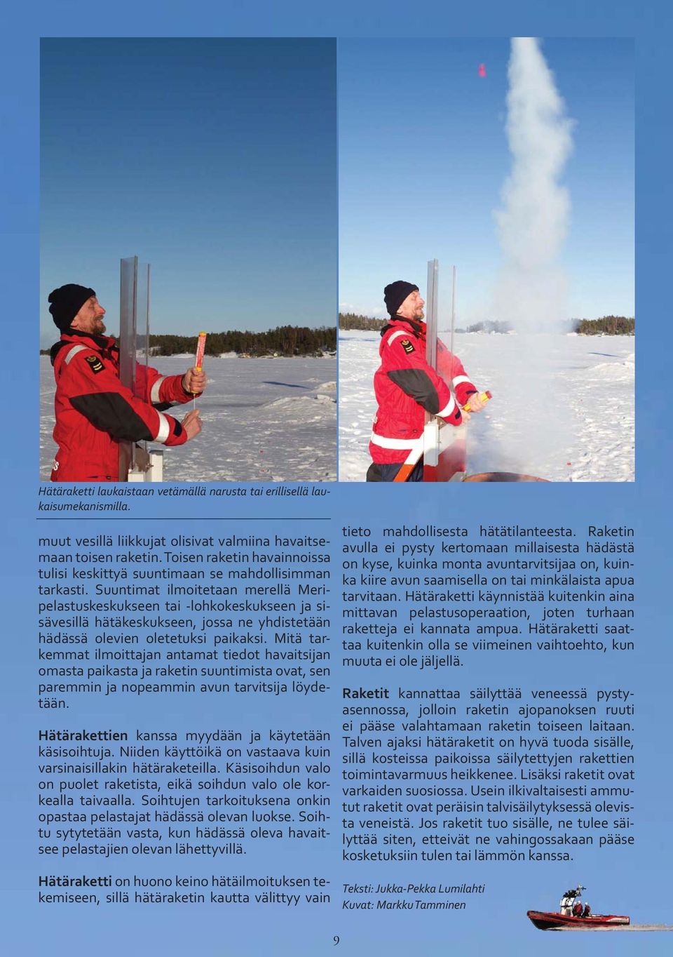Suuntimat ilmoitetaan merellä Meripelastuskeskukseen tai -lohkokeskukseen ja sisävesillä hätäkeskukseen, jossa ne yhdistetään hädässä olevien oletetuksi paikaksi.