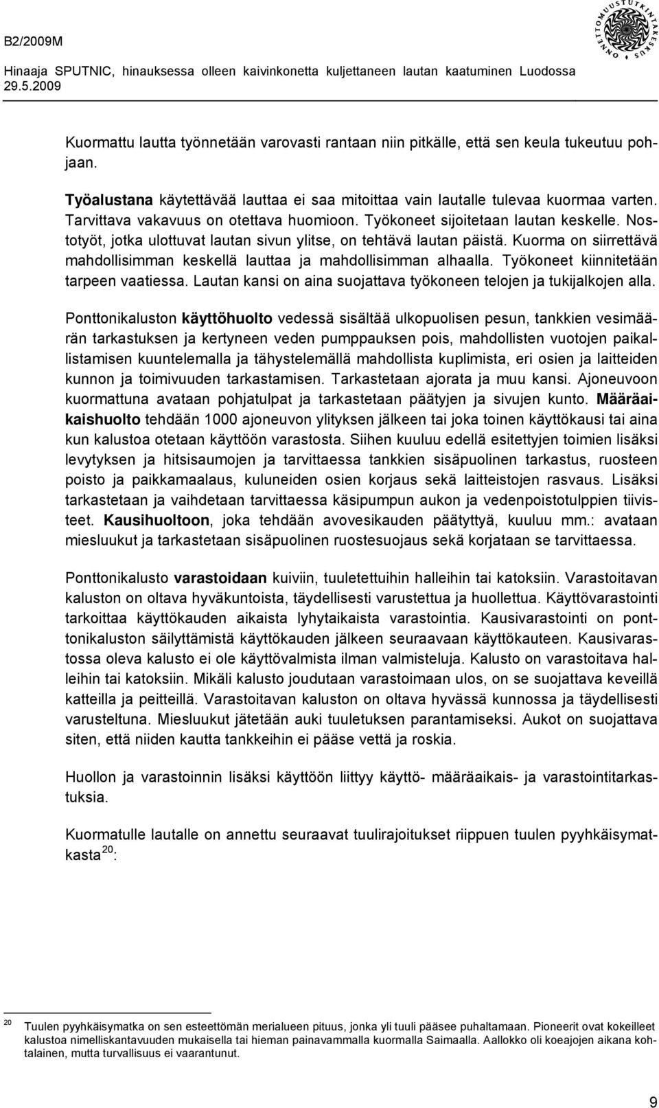 Kuorma on siirrettävä mahdollisimman keskellä lauttaa ja mahdollisimman alhaalla. Työkoneet kiinnitetään tarpeen vaatiessa. Lautan kansi on aina suojattava työkoneen telojen ja tukijalkojen alla.