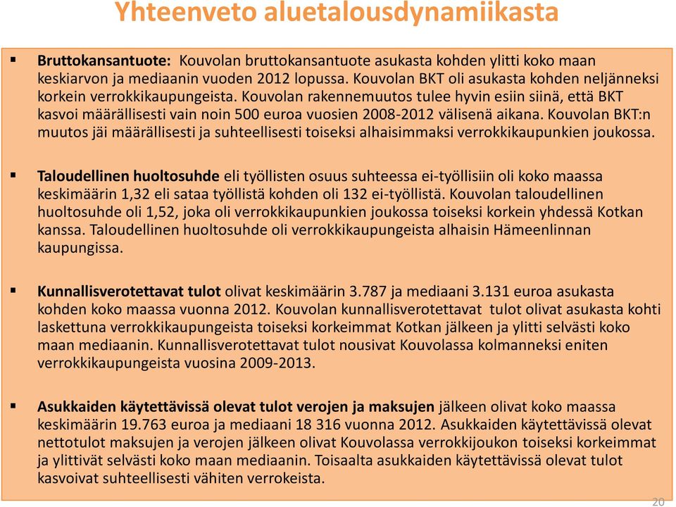 Kouvolan rakennemuutos tulee hyvin esiin siinä, että BKT kasvoi määrällisesti vain noin 500 euroa vuosien 2008-2012 välisenä aikana.