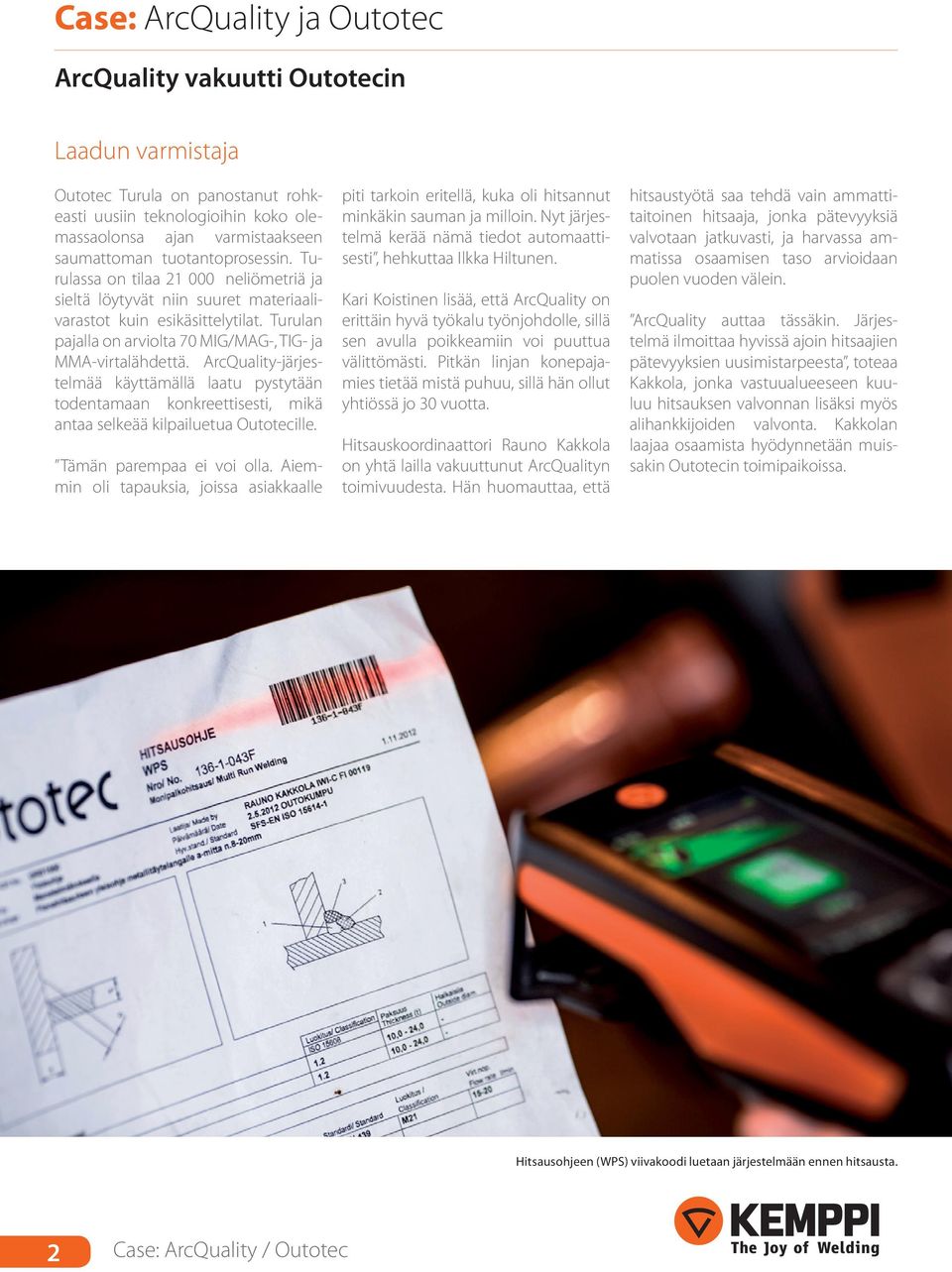 ArcQuality-järjestelmää käyttämällä laatu pystytään todentamaan konkreettisesti, mikä antaa selkeää kilpailuetua Outotecille. Tämän parempaa ei voi olla.