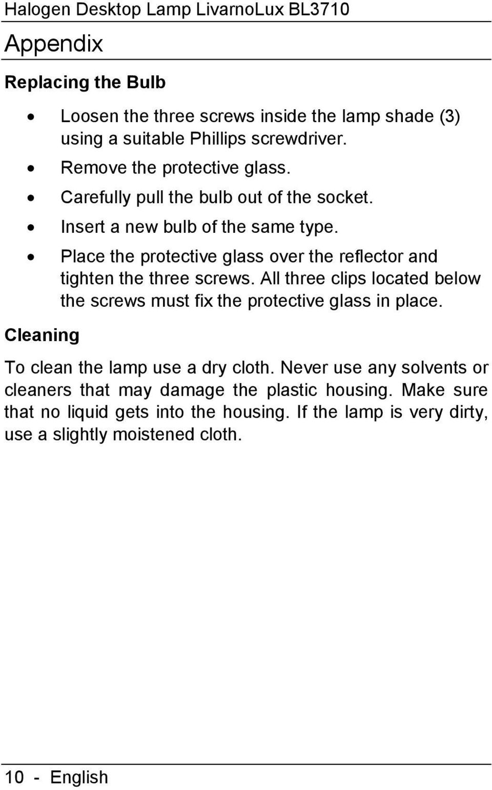 Place the protective glass over the reflector and tighten the three screws. All three clips located below the screws must fix the protective glass in place.