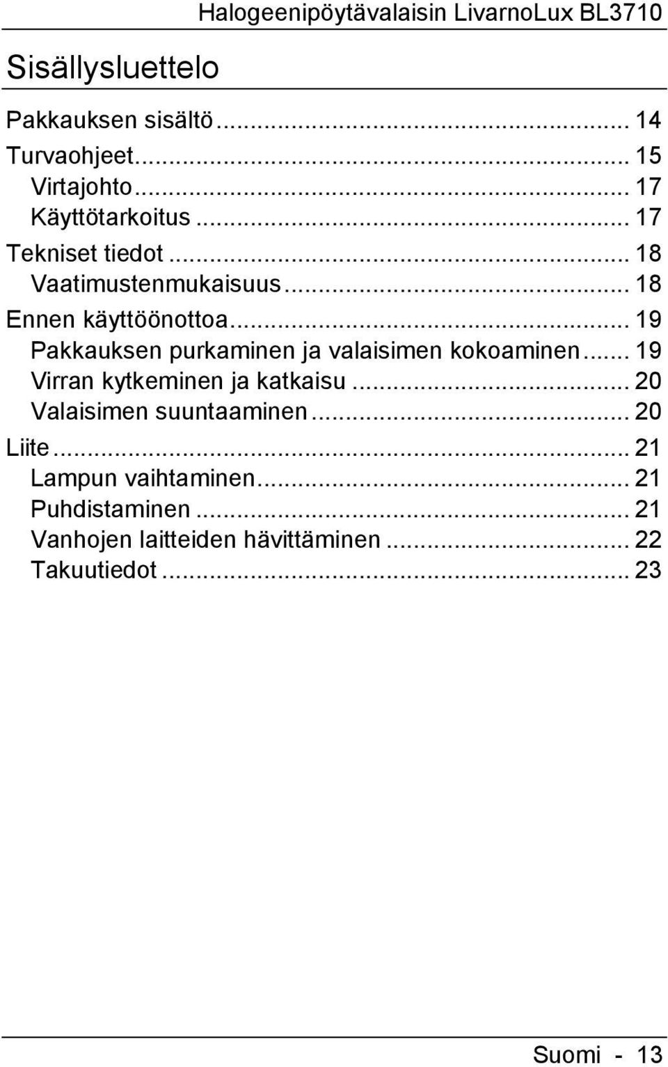 .. 19 Pakkauksen purkaminen ja valaisimen kokoaminen... 19 Virran kytkeminen ja katkaisu.