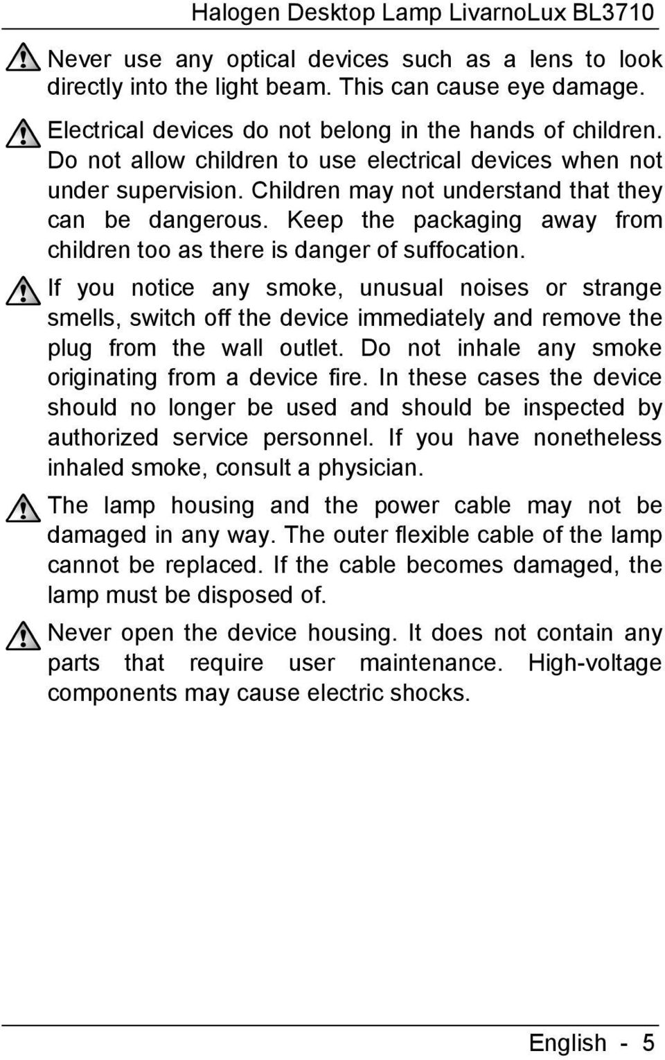 Keep the packaging away from children too as there is danger of suffocation.