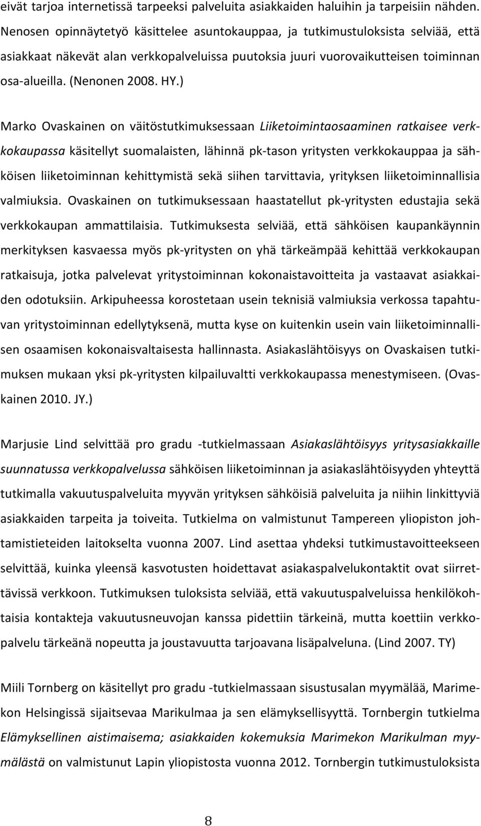 HY.) Marko Ovaskainen on väitöstutkimuksessaan Liiketoimintaosaaminen ratkaisee verk- kokaupassa käsitellyt suomalaisten, lähinnä pk- tason yritysten verkkokauppaa ja säh- köisen liiketoiminnan